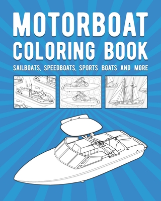 Motorboat Coloring Book: Sailboats, Speedboats, Sports Boats And More Cover Image