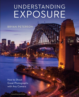 Understanding Exposure, Fourth Edition: How to Shoot Great Photographs with Any Camera By Bryan Peterson Cover Image