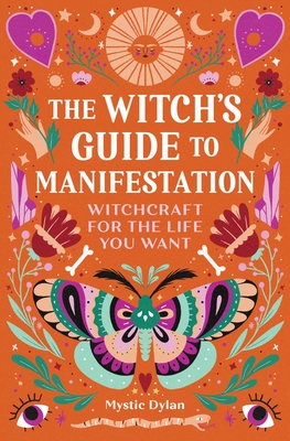 The Witch's Guide to Manifestation: Witchcraft for the Life You Want By Mystic Dylan Cover Image