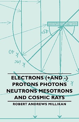 Electrons (+And -) Protons Photons Neutrons Mesotrons and Cosmic Rays Cover Image