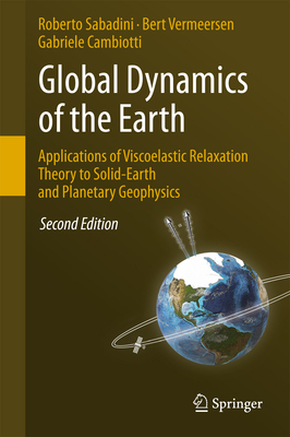 Global Dynamics of the Earth: Applications of Viscoelastic Relaxation Theory to Solid-Earth and Planetary Geophysics By Roberto Sabadini, Bert Vermeersen, Gabriele Cambiotti Cover Image