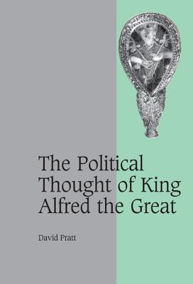 The Political Thought of King Alfred the Great (Cambridge Studies in Medieval Life and Thought: Fourth #67)