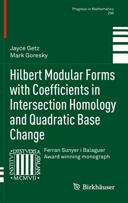 Hilbert Modular Forms with Coefficients in Intersection Homology and Quadratic Base Change (Progress in Mathematics #298) By Jayce Getz, Mark Goresky Cover Image