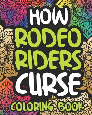 How Rodeo Riders Curse: Swearing Coloring Book For Adults, Funny Rodeo Lover Gift Idea For Boy Or Men By Expensive Afternoon Press Cover Image