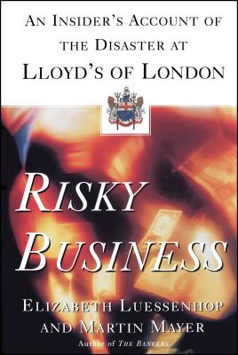 Risky Business: An Insider's Account of the Disaster at Lloyd's of London By Martin Mayer, Elizabeth Luessenhop Cover Image