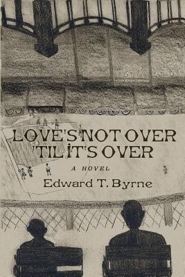 Love's Not Over 'til It's Over By Edward Byrne Cover Image