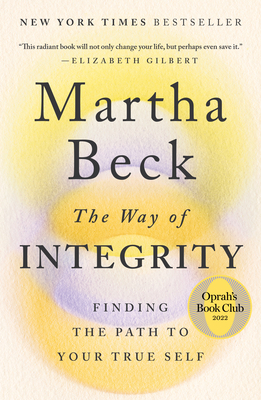 The Way of Integrity: Finding the Path to Your True Self (Oprah's Book Club) By Martha Beck Cover Image