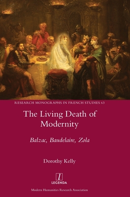 The Living Death of Modernity: Balzac, Baudelaire, Zola (Research Monographs in French Studies #63) By Dorothy Kelly Cover Image