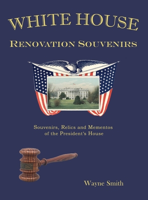White House Renovation Souvenirs: Souvenirs, Relics and Mementos of the President's House Cover Image