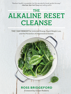 The Alkaline Reset Cleanse: The 7-Day Reboot for Unlimited Energy, Rapid Weight Loss, and the Prevention of Degenerative Disease By Ross Bridgeford Cover Image
