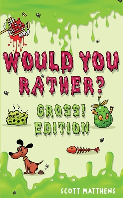 Would You Rather Gross! Editio: Scenarios Of Crazy, Funny, Hilariously Challenging Questions The Whole Family Will Enjoy (For Boys And Girls Ages 6, 7 Cover Image