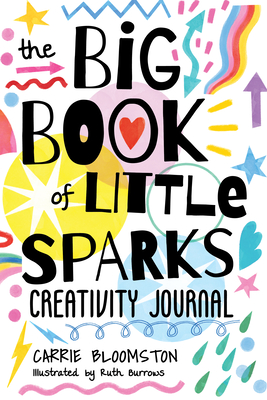 The Big Book of Little Sparks Creativity Journal By Carrie Bloomston, Ruth Burrows (Illustrator) Cover Image