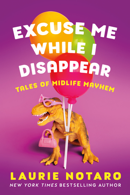 Excuse Me While I Disappear: Tales of Midlife Mayhem By Laurie Notaro Cover Image