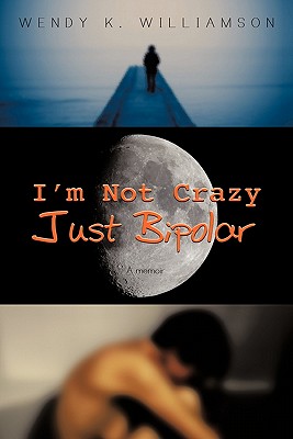 I'm Not Crazy Just Bipolar: A Memoir By Wendy K. Williamson Cover Image