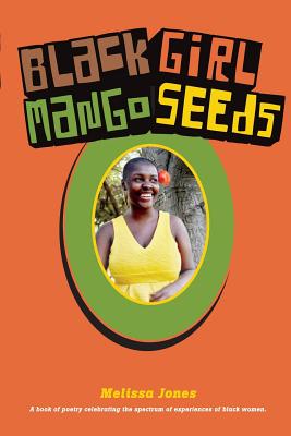 Cover for Black Girl Mango Seeds: A book of poetry celebrating the spectrum of experiences of black women