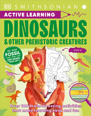 Active Learning Dinosaurs and Other Prehistoric Creatures: More Than 100 Brain-Boosting Activities That Make Learning Easy and Fun (DK Active Learning) By DK Cover Image