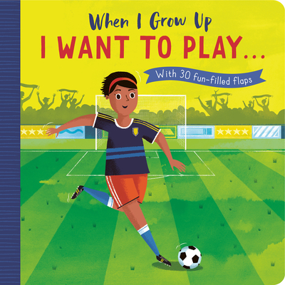 When I Grow Up: I Want to Play …: With 30 fun-filled flaps By Rosamund Lloyd, Richard Merritt (Illustrator) Cover Image