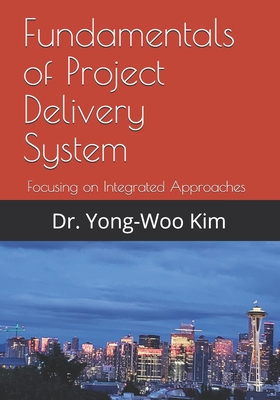 Fundamentals of Project Delivery System: Focusing on Integrated Approaches to Project Delivery By Yong-Woo Kim Cover Image