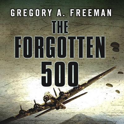 The Forgotten 500: The Untold Story of the Men Who Risked All for the Greatest Rescue Mission of World War II Cover Image