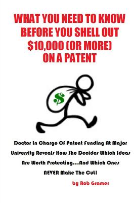 What You Need to Know Before You Shell Out $10,000 (or More) On a Patent: Doctor in Charge of Patent Funding at a Major University Reveals How She Dec Cover Image