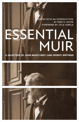 Essential Muir (Revised): A Selection of John Muir's Best (and Worst) Writings By John Muir, Fred White (Editor), Jolie Varela (Foreword by) Cover Image
