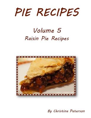PIE RECIPES Volume 5 RAISIN PIE RECIPES: Every title has space for notes, Delicious dessert for special occasions (Pies) Cover Image