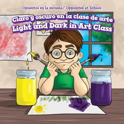 Claro Y Oscuro En La Clase de Arte / Light and Dark in Art Class (Opuestos En La Escuela / Opposites at School) By Patrick Hely, Rossana Zúñiga (Translator) Cover Image
