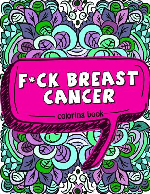 F*ck Breast Cancer Coloring Book: 50 Sweary Inspirational Quotes and Mantras to Color - Fighting Cancer Coloring Book for Adults to Stay Positive, Spr Cover Image