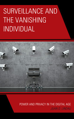 Surveillance and the Vanishing Individual: Power and Privacy in the Digital Age By Juan D. Lindau Cover Image