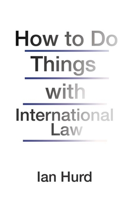 How to Do Things with International Law By Ian Hurd Cover Image