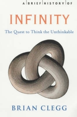 A Brief History of Infinity: The Quest to Think the Unthinkable (Brief Histories)