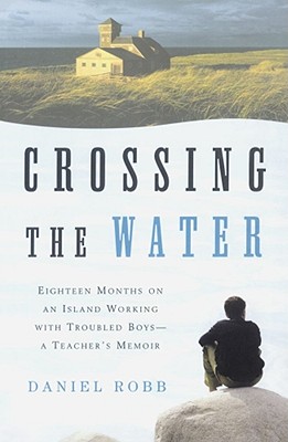 Crossing the Water: Eighteen Months on an Island Working with Troubled Boys-a Teacher's Memoir Cover Image
