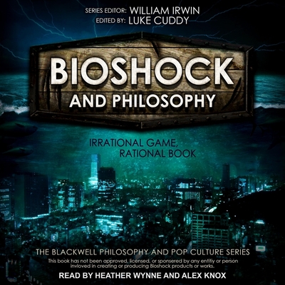 Bioshock and Philosophy: Irrational Game, Rational Book (Blackwell Philosophy and Pop Culture) By William Irwin (Contribution by), Alex Knox (Read by), Heather Wynne (Read by) Cover Image