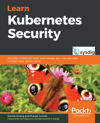 Learn Kubernetes Security: Securely orchestrate, scale, and manage your microservices in Kubernetes deployments By Kaizhe Huang, Pranjal Jumde Cover Image