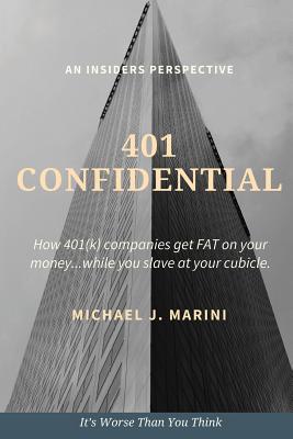 401 Confidential: How 401(k) companies get FAT on your money...while you slave at your cubicle. By Michael J. Marini Cover Image