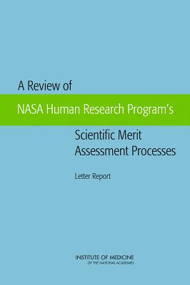 A Review of NASA Human Research Program's Scientific Merit Assessment Processes: Letter Report By Institute of Medicine, Board on Health Sciences Policy, Committee on the Review of NASA Human Re Cover Image
