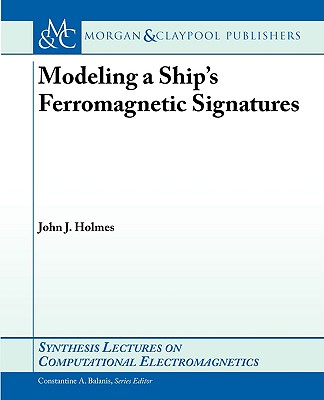 Modeling a Ship S Ferromagnetic Signatures (Synthesis Lectures on Computational Electromagnetics S) By John Holmes Cover Image