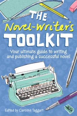 The Novel Writer's Toolkit: Your Ultimate Guide to Writing and Publishing a Successful Novel By Caroline Taggart (Editor) Cover Image