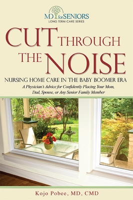 Cut Through the Noise: Nursing Home Care in the Baby Boomer Era By Kojo Pobee Cover Image