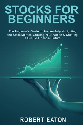 Stocks for Beginners: The Beginner's Guide to Successfully Navigating the Stock Market, Growing Your Wealth & Creating a Secure Financial Fu Cover Image