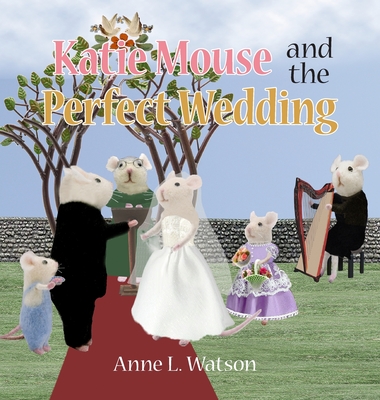 Katie Mouse and the Perfect Wedding: A Flower Girl Story (Flower Girl Gift Edition) By Anne L. Watson, Anne L. Watson (Illustrator) Cover Image