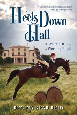 Heels Down Hall: Adventures of a Working Pupil By Regina Kear Reid Cover Image