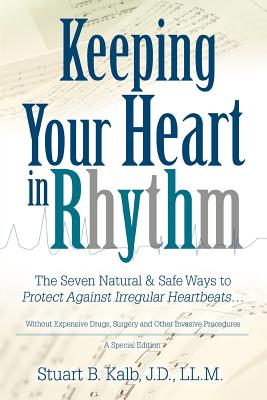 Keeping Your Heart in Rhythm: The Seven Natural & Safe Ways to Protect Against Irregular Heartbeats... Cover Image