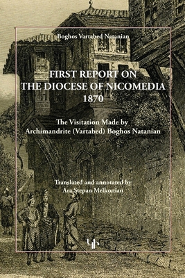 First Report on the Diocese of Nicomedia 1870: The Visitation Made by Archimandrite (Vartabed) Boghos Natanian Cover Image
