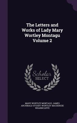 The Letters and Works of Lady Mary Wortley Montagu Volume 2 Cover Image