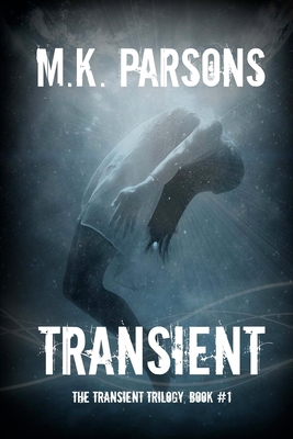Transient: (The Transient Trilogy, Book #1) (Teen Dystopian Time Travel) By M. K. Parsons Cover Image
