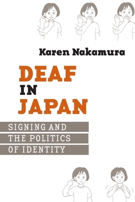 Deaf in Japan: Sinign and the Politics of Identity By Karen Nakamura Cover Image