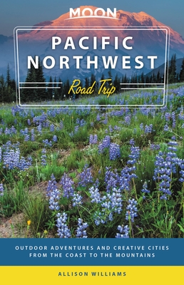 Moon Pacific Northwest Road Trip: Seattle, Vancouver, Victoria, the Olympic Peninsula, Portland, the Oregon Coast & Mount Rainier (Travel Guide) Cover Image