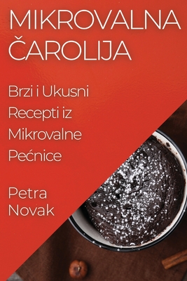 Mikrovalna Čarolija: Brzi i Ukusni Recepti iz Mikrovalne Pecnice Cover Image