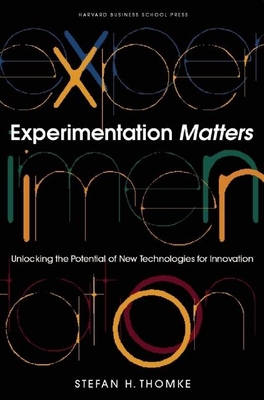 Experimentation Matters: Unlocking the Potential of New Technologies for Innovation By Stefan H. Thomke Cover Image